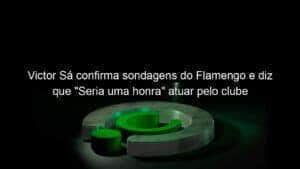 Victor Sá confirma sondagens do Flamengo e diz que “Seria uma honra” atuar pelo clube