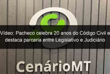 video pacheco celebra 20 anos do codigo civil e destaca parceria entre legislativo e judiciario 1131603