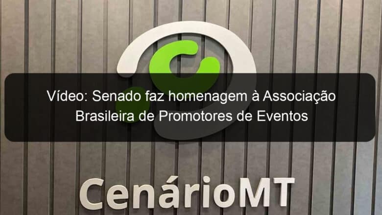 video senado faz homenagem a associacao brasileira de promotores de eventos 1133112