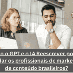 Como o GPT e o IA Reescrever podem ajudar os profissionais de marketing de conteúdo brasileiros?