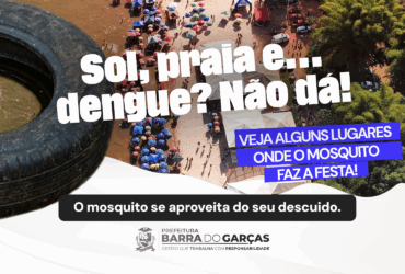 Prefeitura de Barra do Garcas reforca orientacoes sobre focos do mosquito da dengue com base em levantamento por bairros -CenárioMT