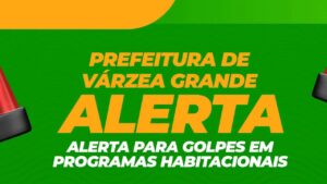 Prefeitura de Várzea Grande alerta sobre golpes em programas habitacionais e de regularização fundiária