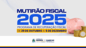 Mutirão Fiscal 2025 oferece desconto de até 100% sobre juros e multas, em Barra do Garças