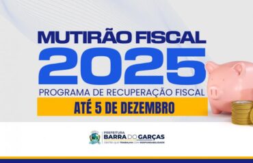Mutirão fiscal 2025: Barra do Garças oferece 100% de desconto em dívidas