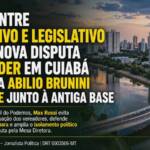 CRISE ENTRE EXECUTIVO E LEGISLATIVO EXPÕE NOVA DISPUTA POR PODER EM CUIABÁ E COLOCA ABILIO BRUNINI EM XEQUE JUNTO À ANTIGA BASE